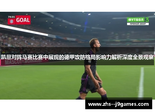 凯恩对阵马赛比赛中展现的德甲攻防格局影响力解析深度全景观察