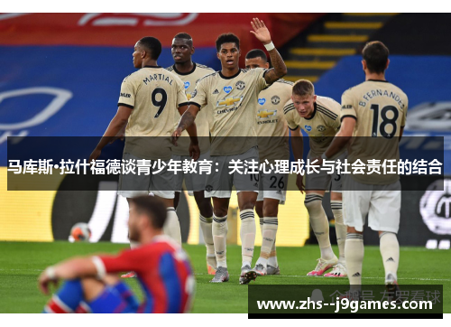 马库斯·拉什福德谈青少年教育：关注心理成长与社会责任的结合