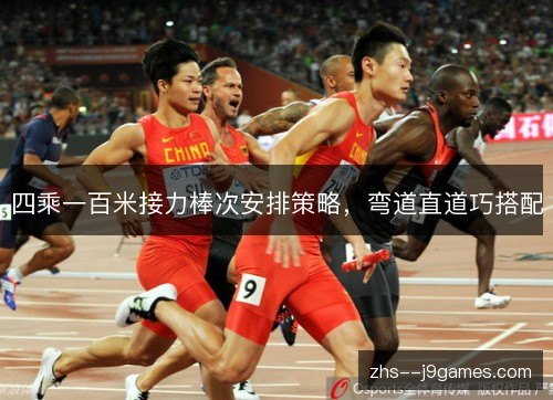 四乘一百米接力棒次安排策略，弯道直道巧搭配
